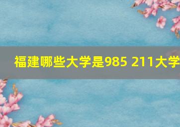 福建哪些大学是985 211大学